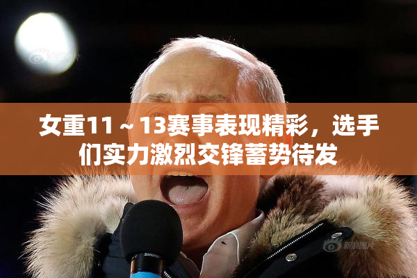女重11～13赛事表现精彩，选手们实力激烈交锋蓄势待发