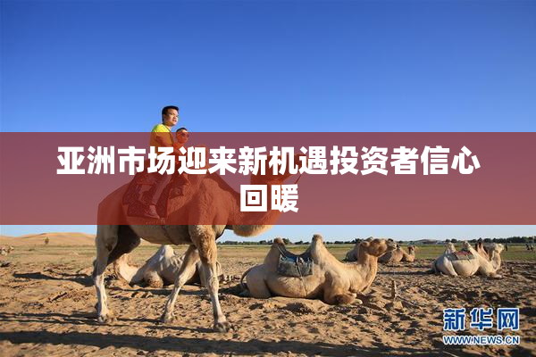 亚洲市场迎来新机遇投资者信心回暖