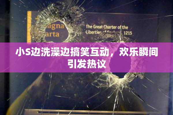 小S边洗澡边搞笑互动，欢乐瞬间引发热议