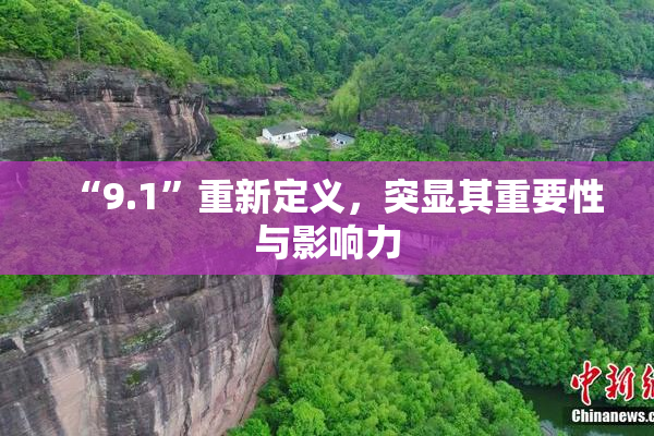 “9.1”重新定义，突显其重要性与影响力