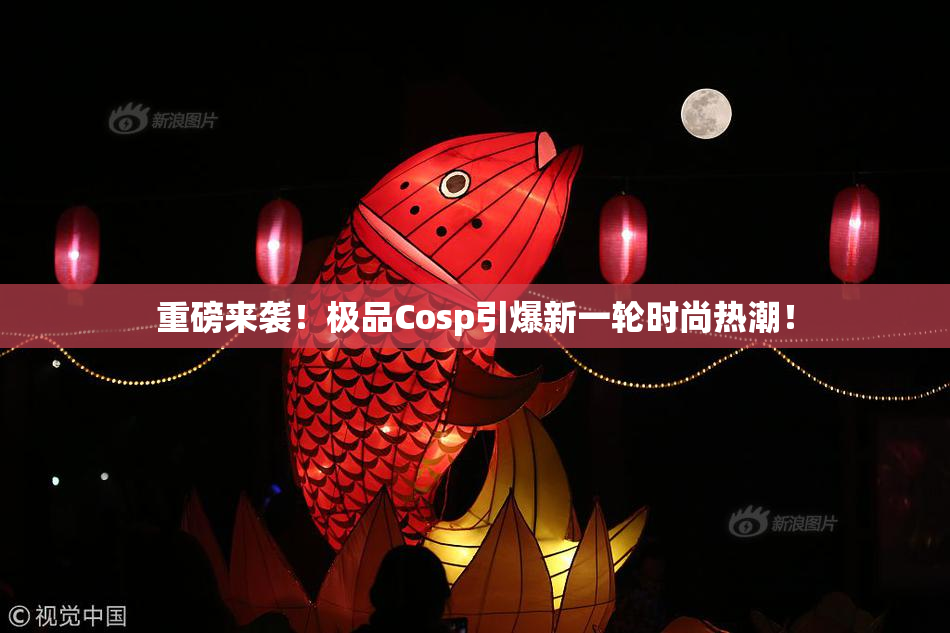 重磅来袭！极品Cosp引爆新一轮时尚热潮！