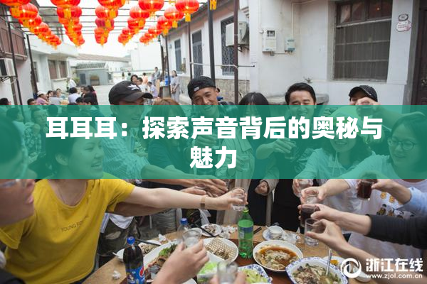 耳耳耳：探索声音背后的奥秘与魅力
