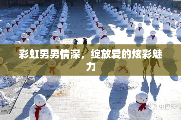 彩虹男男情深，绽放爱的炫彩魅力