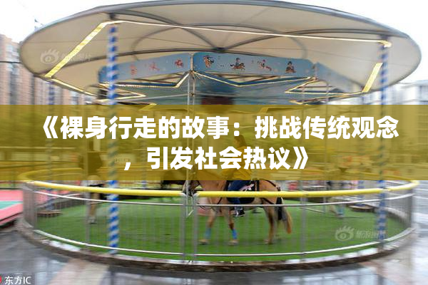 《裸身行走的故事：挑战传统观念，引发社会热议》