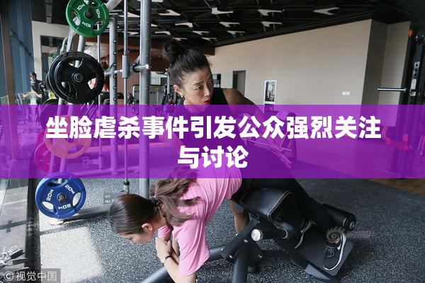 坐脸虐杀事件引发公众强烈关注与讨论