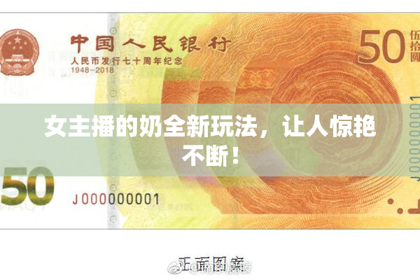 女主播的奶全新玩法，让人惊艳不断！