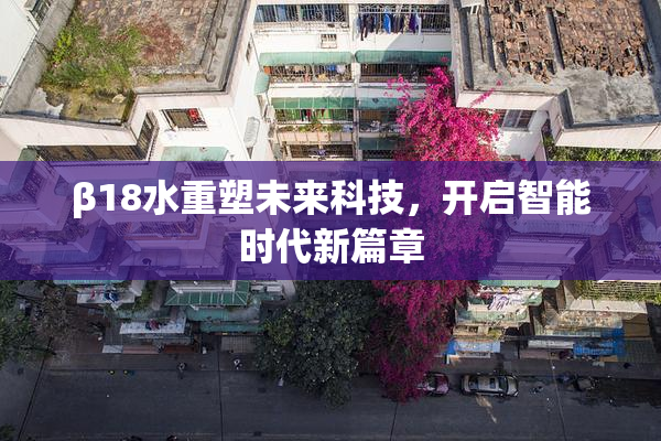 β18水重塑未来科技，开启智能时代新篇章