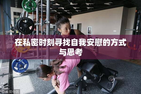 在私密时刻寻找自我安慰的方式与思考