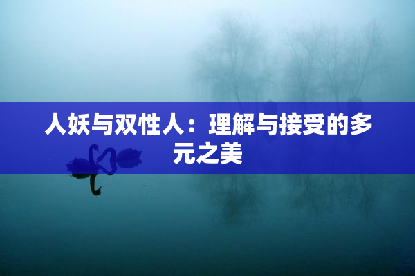人妖与双性人：理解与接受的多元之美