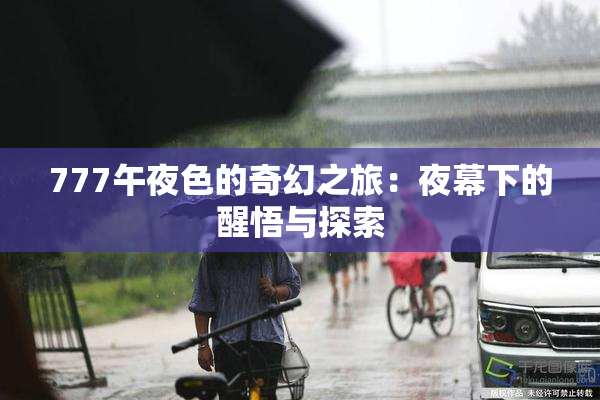 777午夜色的奇幻之旅：夜幕下的醒悟与探索
