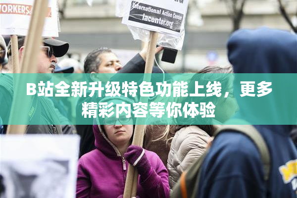 B站全新升级特色功能上线，更多精彩内容等你体验