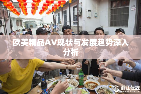 欧美精品AV现状与发展趋势深入分析