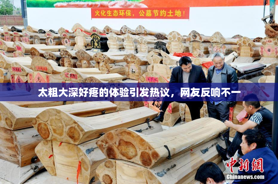 太粗大深好疼的体验引发热议，网友反响不一