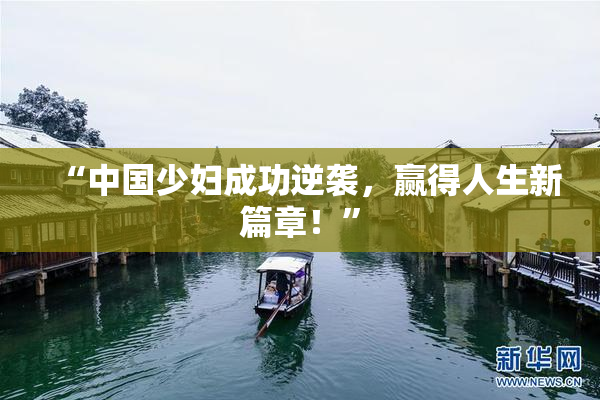 “中国少妇成功逆袭，赢得人生新篇章！”
