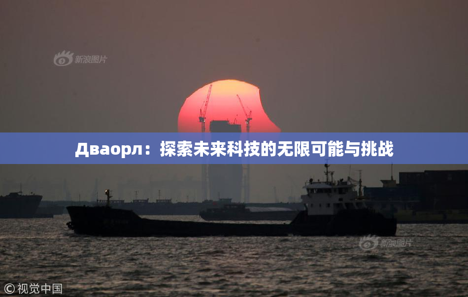 Дваорл：探索未来科技的无限可能与挑战