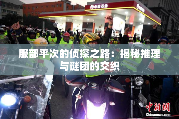 服部平次的侦探之路：揭秘推理与谜团的交织