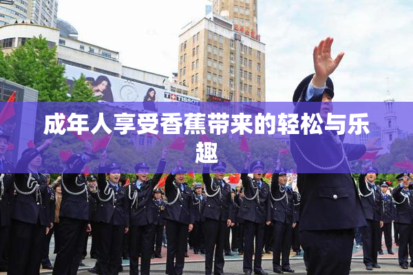 成年人享受香蕉带来的轻松与乐趣