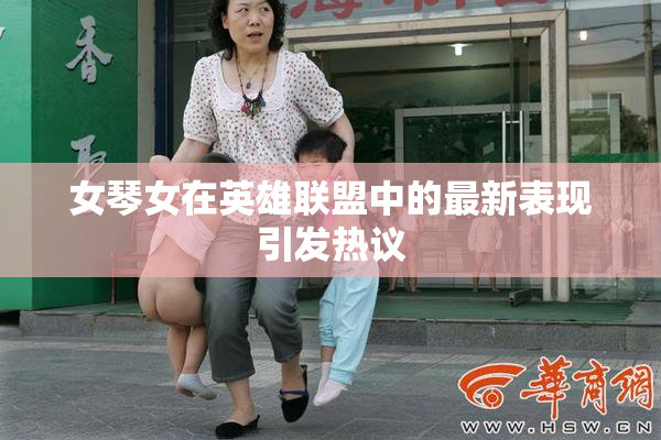 女琴女在英雄联盟中的最新表现引发热议
