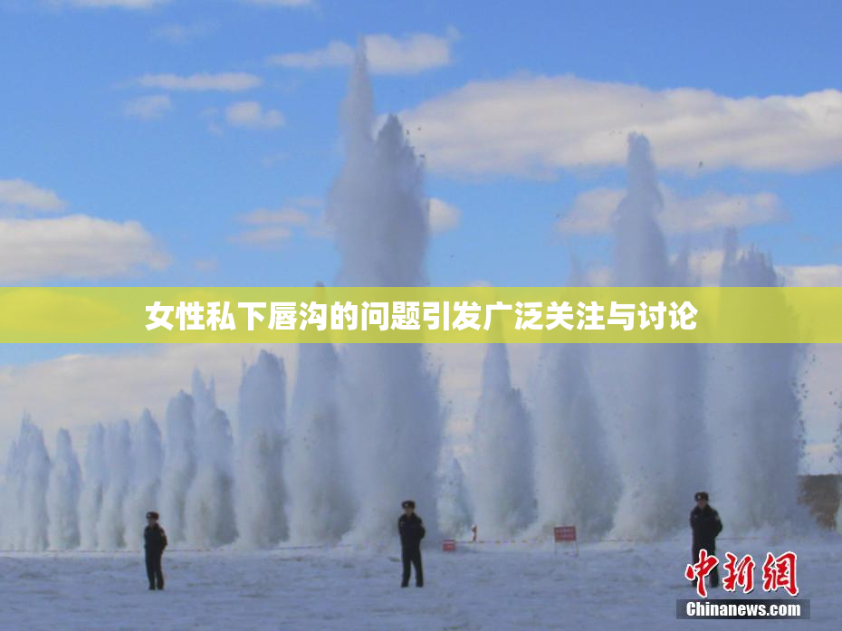 女性私下唇沟的问题引发广泛关注与讨论