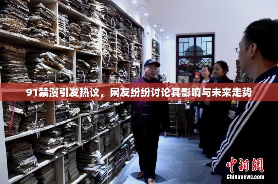 91禁漫引发热议，网友纷纷讨论其影响与未来走势