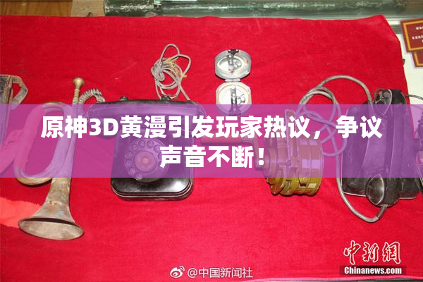 原神3D黄漫引发玩家热议，争议声音不断！