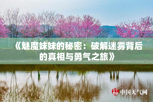 《魅魔妹妹的秘密：破解迷雾背后的真相与勇气之旅》