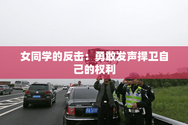 女同学的反击：勇敢发声捍卫自己的权利