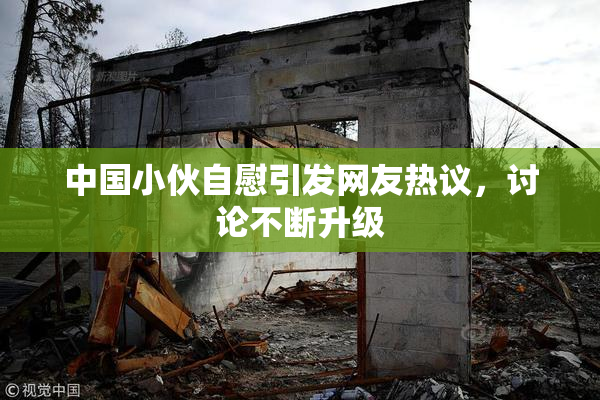中国小伙自慰引发网友热议，讨论不断升级