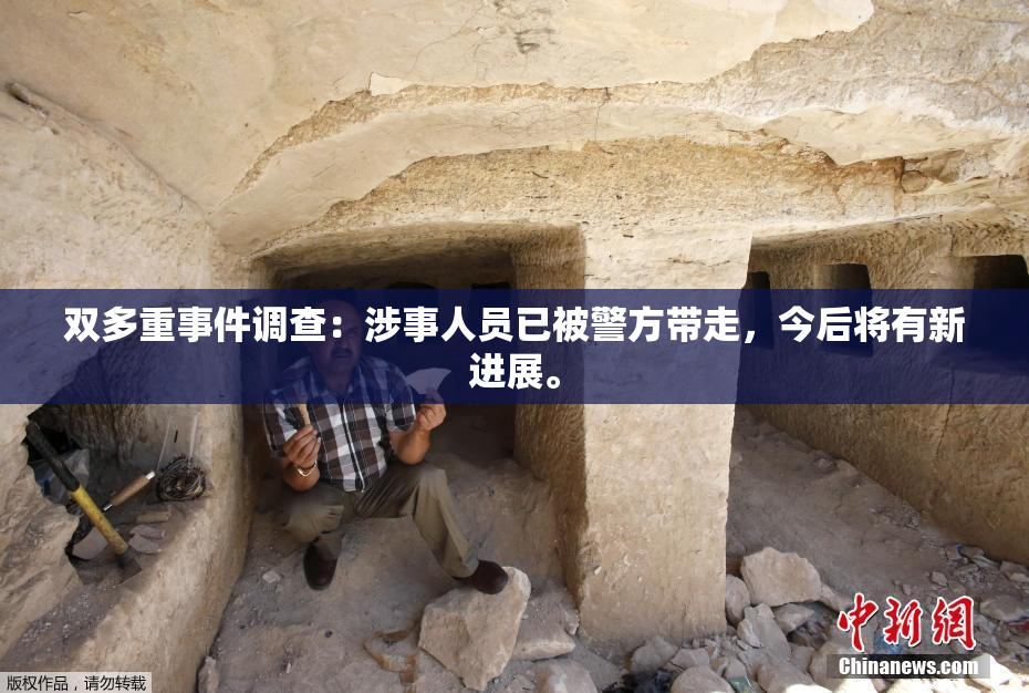 双多重事件调查：涉事人员已被警方带走，今后将有新进展。