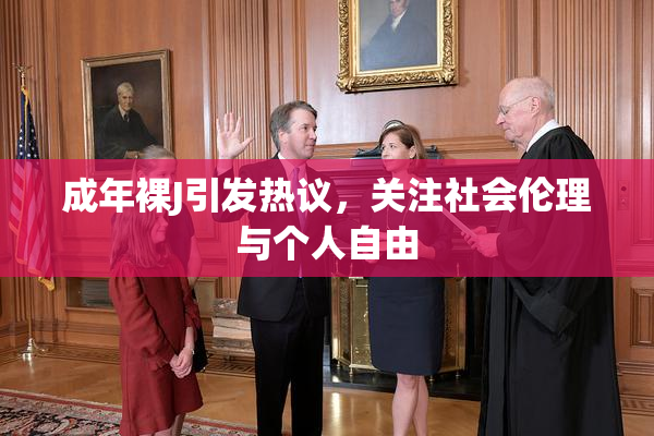 成年裸J引发热议，关注社会伦理与个人自由