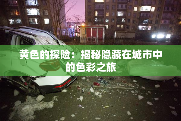 黄色的探险：揭秘隐藏在城市中的色彩之旅