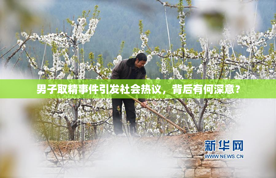 男子取精事件引发社会热议，背后有何深意？