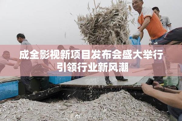 成全影视新项目发布会盛大举行 引领行业新风潮