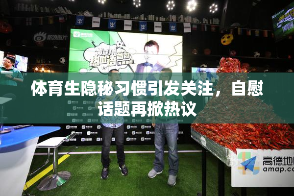 体育生隐秘习惯引发关注，自慰话题再掀热议