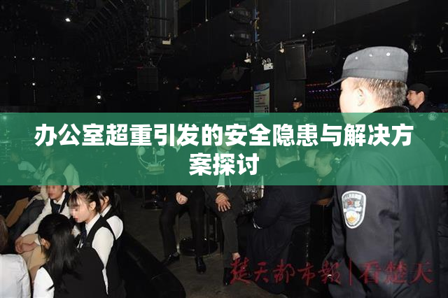 办公室超重引发的安全隐患与解决方案探讨