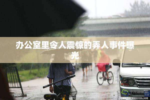 办公室里令人震惊的弄人事件曝光