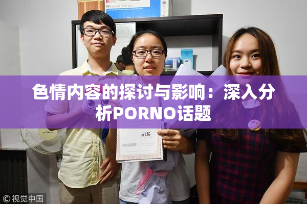 色情内容的探讨与影响：深入分析PORNO话题