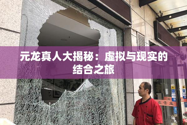 元龙真人大揭秘：虚拟与现实的结合之旅