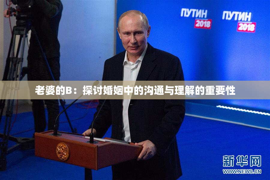 老婆的B：探讨婚姻中的沟通与理解的重要性