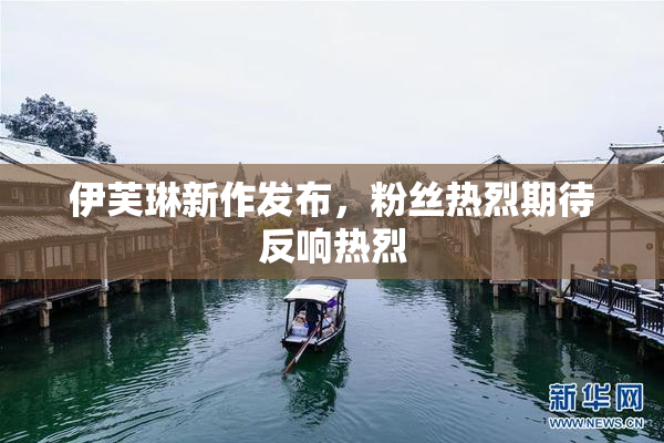 伊芙琳新作发布，粉丝热烈期待反响热烈