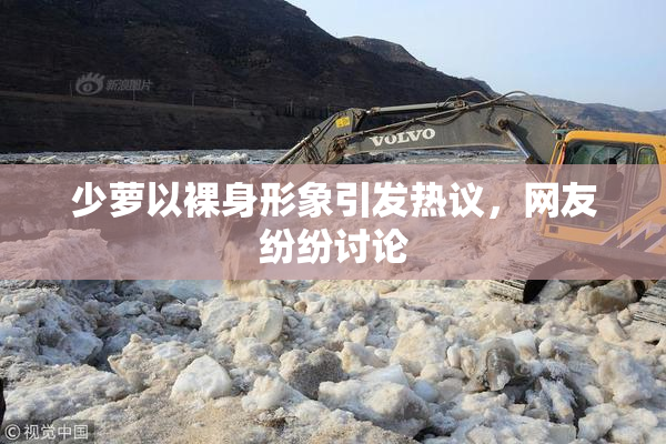 少萝以裸身形象引发热议，网友纷纷讨论