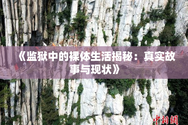《监狱中的裸体生活揭秘：真实故事与现状》