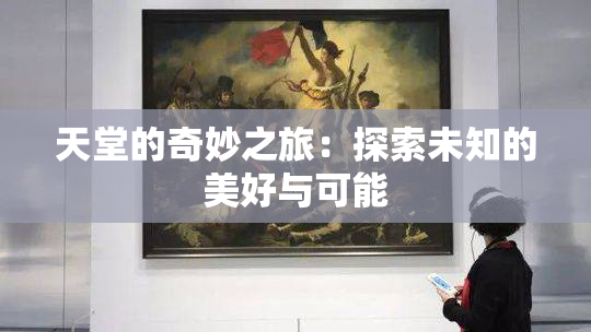 天堂的奇妙之旅：探索未知的美好与可能
