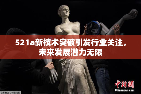 521a新技术突破引发行业关注，未来发展潜力无限