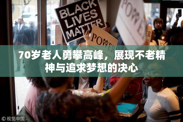 70岁老人勇攀高峰，展现不老精神与追求梦想的决心