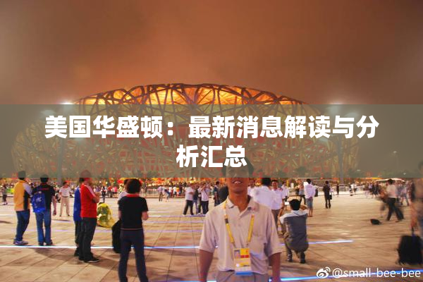 美国华盛顿：最新消息解读与分析汇总