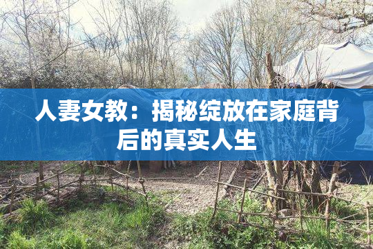 人妻女教：揭秘绽放在家庭背后的真实人生