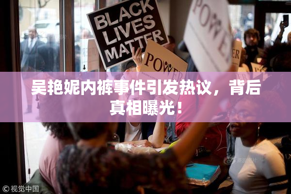 吴艳妮内裤事件引发热议，背后真相曝光！