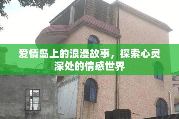 爱情岛上的浪漫故事，探索心灵深处的情感世界
