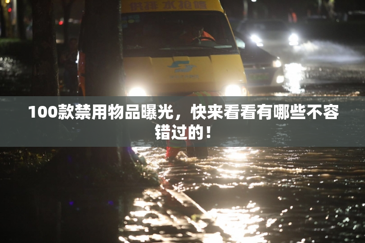 100款禁用物品曝光，快来看看有哪些不容错过的！
